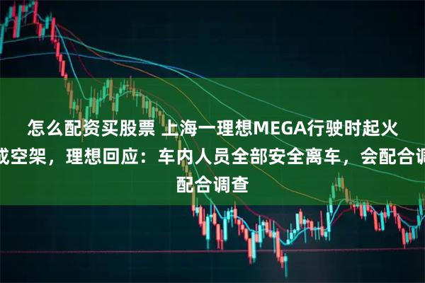 怎么配资买股票 上海一理想MEGA行驶时起火烧成空架，理想回应：车内人员全部安全离车，会配合调查